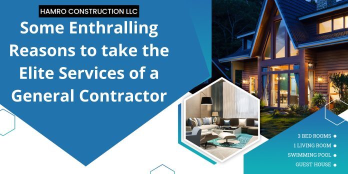 Some enthralling reasons to take the elite services of a General Contractor